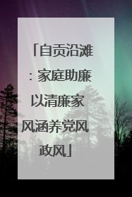 自贡沿滩：家庭助廉 以清廉家风涵养党风政风