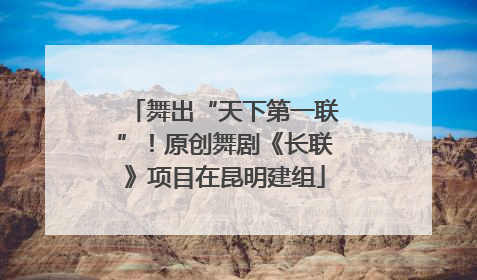 舞出“天下第一联”！原创舞剧《长联》项目在昆明建组