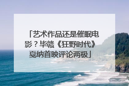 艺术作品还是催眠电影？毕赣《狂野时代》戛纳首映评论两极