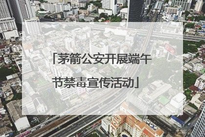 茅箭公安开展端午节禁毒宣传活动