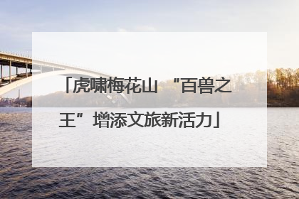 虎啸梅花山 “百兽之王”增添文旅新活力