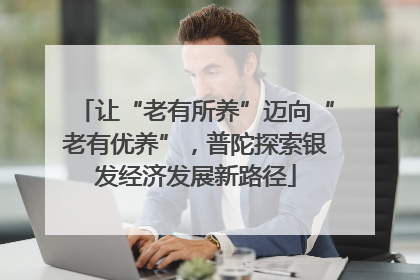 让“老有所养”迈向“老有优养”，普陀探索银发经济发展新路径