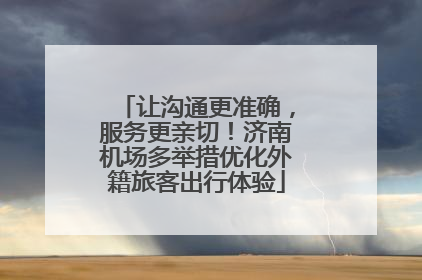 让沟通更准确，服务更亲切！济南机场多举措优化外籍旅客出行体验