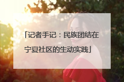 记者手记：民族团结在宁夏社区的生动实践