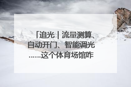 追光｜流量测算、自动开门、智能调光……这个体育场馆咋这么先进？
