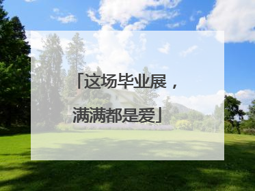 这场毕业展，满满都是爱