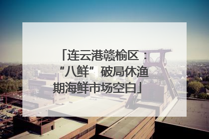 连云港赣榆区：“八鲜”破局休渔期海鲜市场空白