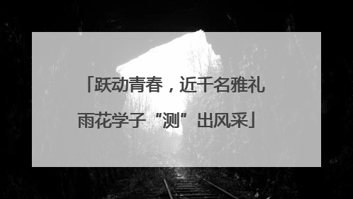 跃动青春，近千名雅礼雨花学子“测”出风采