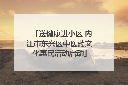 送健康进小区 内江市东兴区中医药文化惠民活动启动