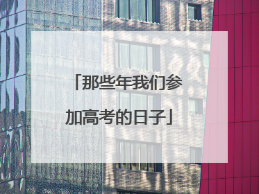 那些年我们参加高考的日子
