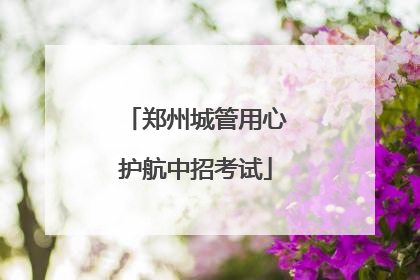 郑州城管用心护航中招考试