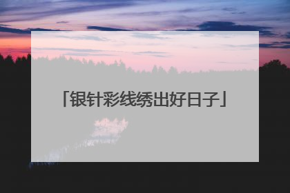 银针彩线绣出好日子
