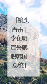 镜头直击｜李在明宣誓就职韩国总统
