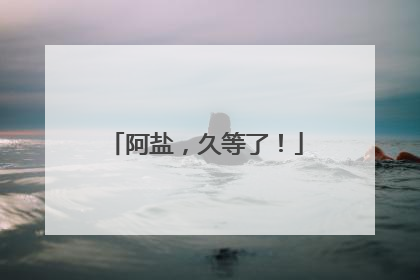 阿盐，久等了！