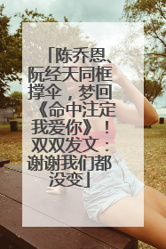 陈乔恩、阮经天同框撑伞，梦回《命中注定我爱你》！双双发文：谢谢我们都没变