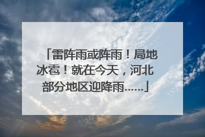 雷阵雨或阵雨！局地冰雹！就在今天，河北部分地区迎降雨……