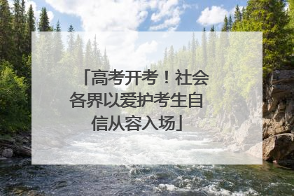 高考开考！社会各界以爱护考生自信从容入场