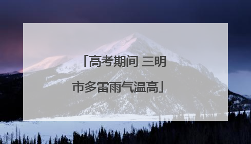 高考期间 三明市多雷雨气温高