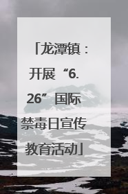 龙潭镇：开展“6.26”国际禁毒日宣传教育活动