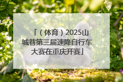 （体育）2025山城巷第三届速降自行车大赛在重庆开赛