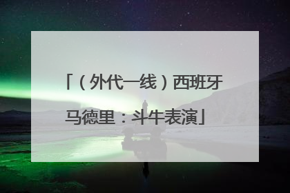 （外代一线）西班牙马德里：斗牛表演