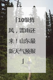 10级阵风，雷雨还来！山东最新天气预报