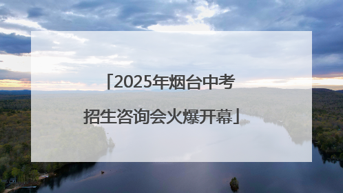 2025年烟台中考招生咨询会火爆开幕