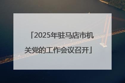 2025年驻马店市机关党的工作会议召开