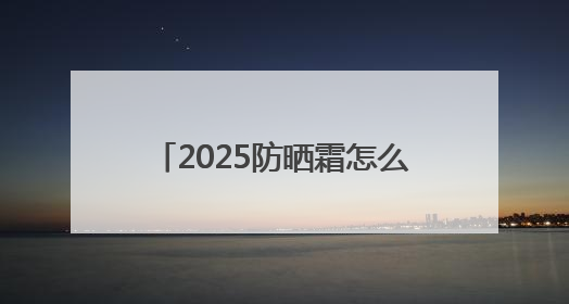 2025防晒霜怎么选？口碑好的10款防晒霜，防晒必选榜！