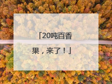 20吨百香果，来了！