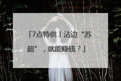 7点特供丨沾边“苏超”，就能赚钱？