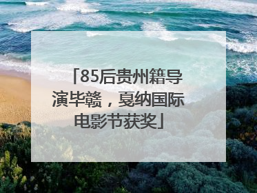 85后贵州籍导演毕赣，戛纳国际电影节获奖